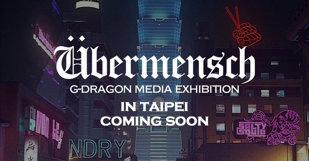 G-DRAGON MEDIA EXHIBITION : Übermensch in TAIPEI